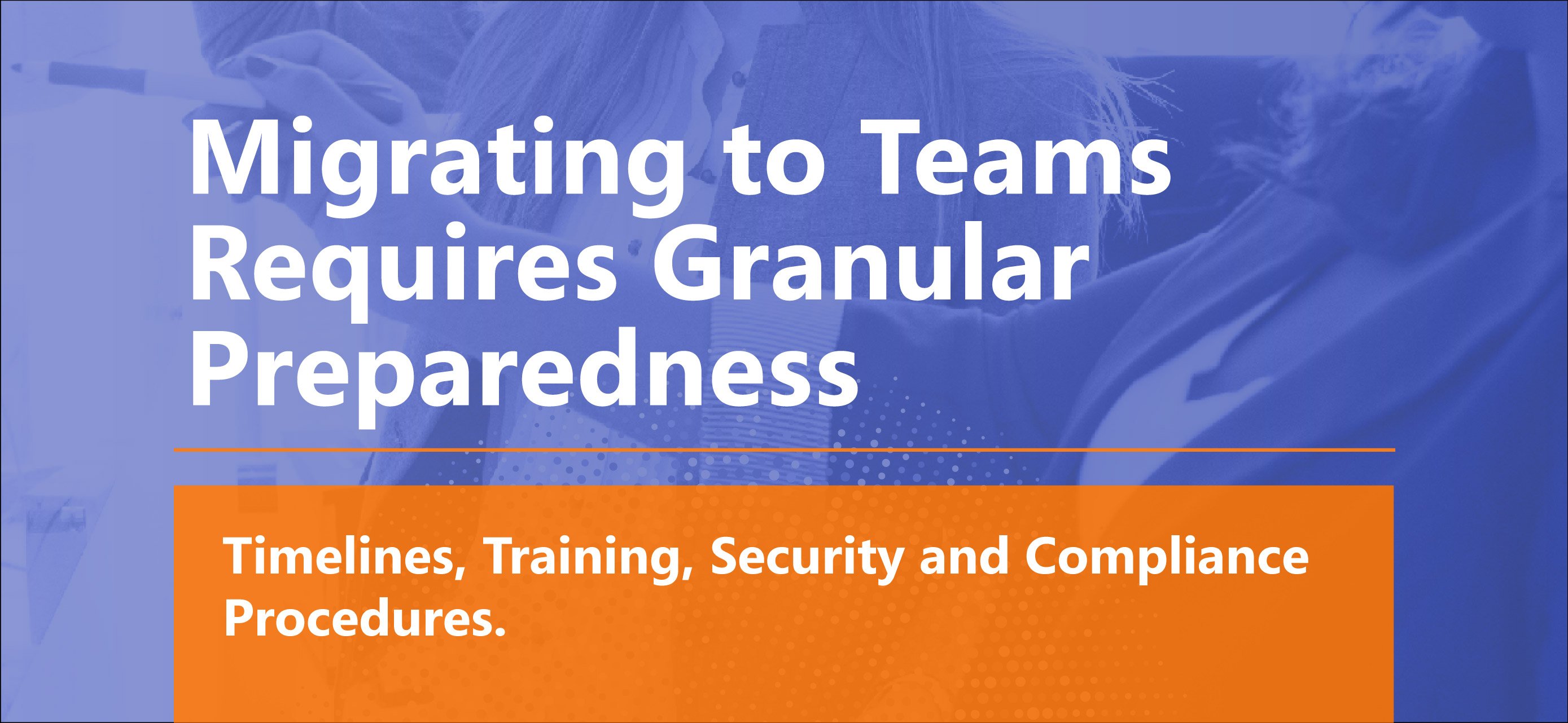 Migrating to Teams Requires Granular Preparedness