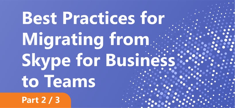 Best Practices for Migrating from Skype for Business to Teams Part 2