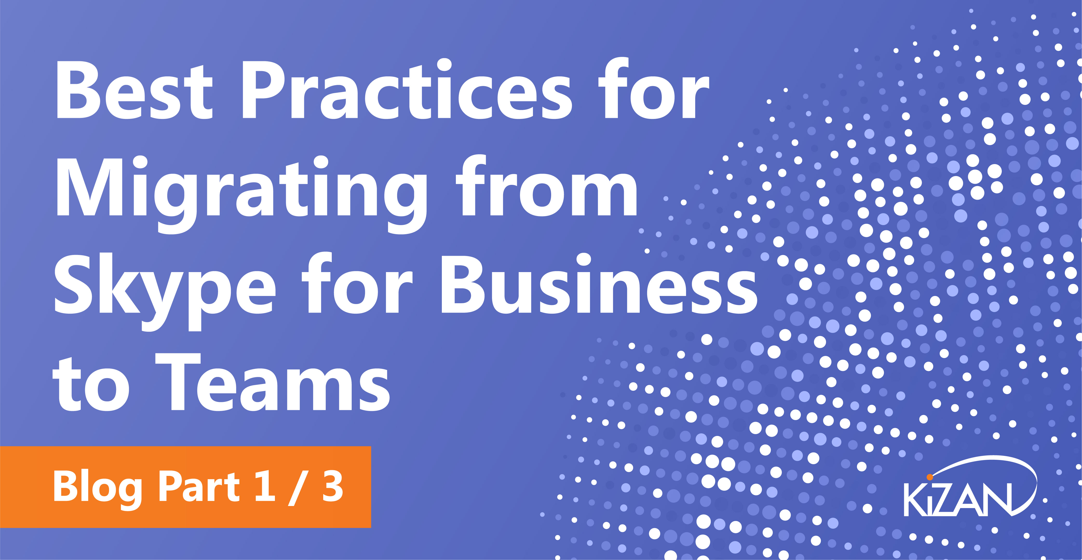 Best Practices for Migrating from Skype for Business to Teams Blog: Part 1 of 3